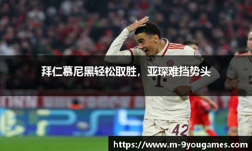 拜仁慕尼黑轻松取胜，亚琛难挡势头