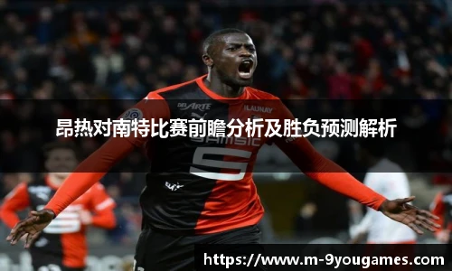 昂热对南特比赛前瞻分析及胜负预测解析