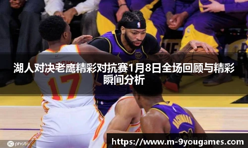 湖人对决老鹰精彩对抗赛1月8日全场回顾与精彩瞬间分析