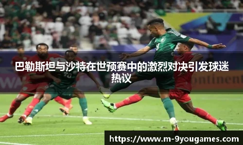 巴勒斯坦与沙特在世预赛中的激烈对决引发球迷热议