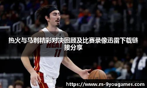 热火与马刺精彩对决回顾及比赛录像迅雷下载链接分享